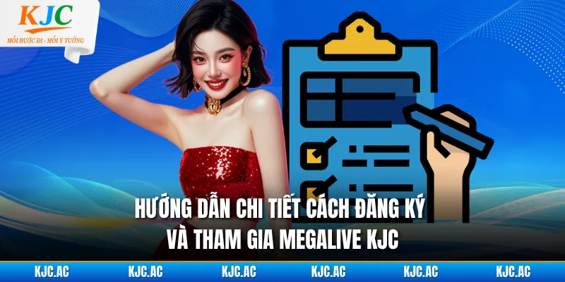 Hướng dẫn chi tiết cách đăng ký và tham gia Megalive KJC 